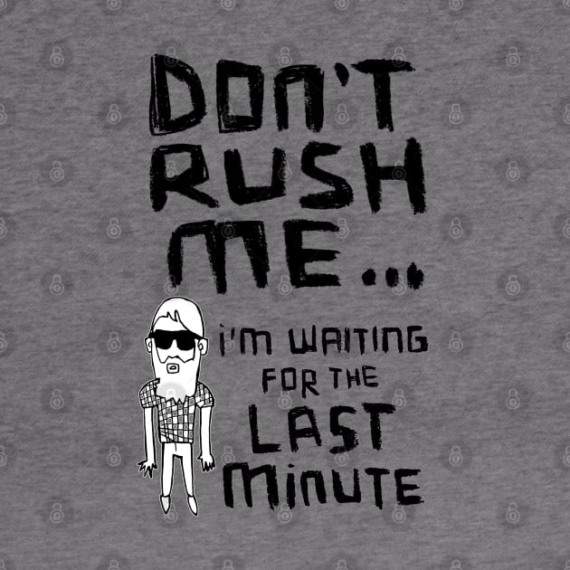 Dont Rush Me I'm Waiting - Procrastination by badlydrawnbabe